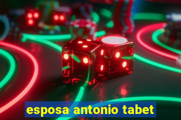 esposa antonio tabet